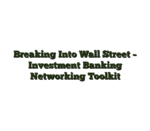 Breaking Into Wall Street – Investment Banking Networking Toolkit