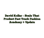 David Kollar – Scale That Product Fast Track Fashion Academy + Update