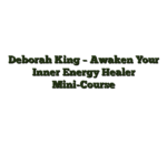 Deborah King – Awaken Your Inner Energy Healer Mini-Course