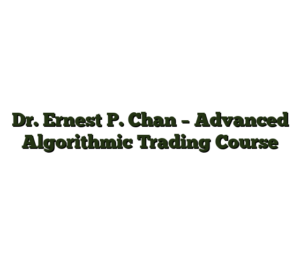 Dr. Ernest P. Chan – Advanced Algorithmic Trading Course