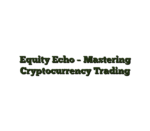Equity Echo – Mastering Cryptocurrency Trading