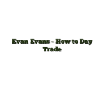 Evan Evans – How to Day Trade