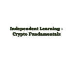Independent Learning – Crypto Fundamentals