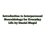 Introduction to Interpersonal Neurobiology for Everyday Life by Daniel Siegel