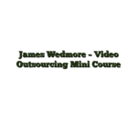 James Wedmore – Video Outsourcing Mini Course