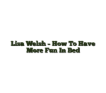 Lisa Welsh – How To Have More Fun In Bed