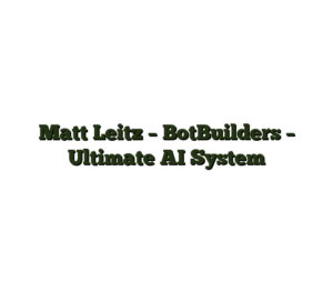 Matt Leitz – BotBuilders – Ultimate AI System