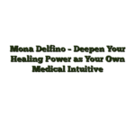 Mona Delfino – Deepen Your Healing Power as Your Own Medical Intuitive