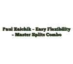 Paul Zaichik – Easy Flexibility – Master Splits Combo