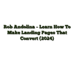 Rob Andolina – Learn How To Make Landing Pages That Convert (2024)