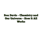 Ron Davis – Chemistry and Our Universe – How It All Works