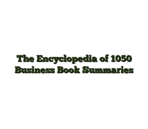 The Encyclopedia of 1050 Business Book Summaries