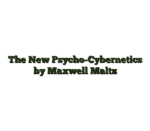 The New Psycho-Cybernetics by Maxwell Maltz