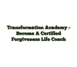 Transformation Academy – Become A Certified Forgiveness Life Coach