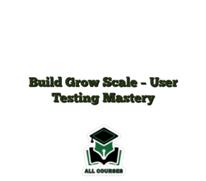 Build Grow Scale – User Testing Mastery