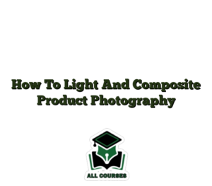 How To Light And Composite Product Photography