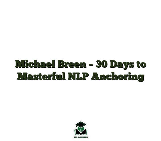 Michael Breen – 30 Days to Masterful NLP Anchoring