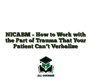 NICABM – How to Work with the Part of Trauma That Your Patient Can’t Verbalize