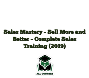 Sales Mastery – Sell More and Better – Complete Sales Training (2019)