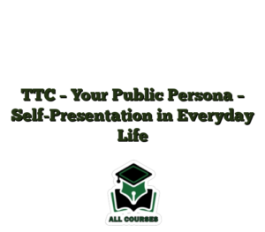 TTC – Your Public Persona – Self-Presentation in Everyday Life