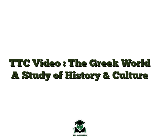 TTC Video : The Greek World A Study of History & Culture