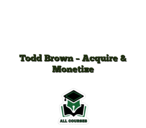 Todd Brown – Acquire & Monetize